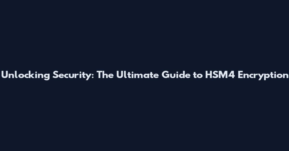Unlocking Security: The Ultimate Guide to HSM4 Encryption