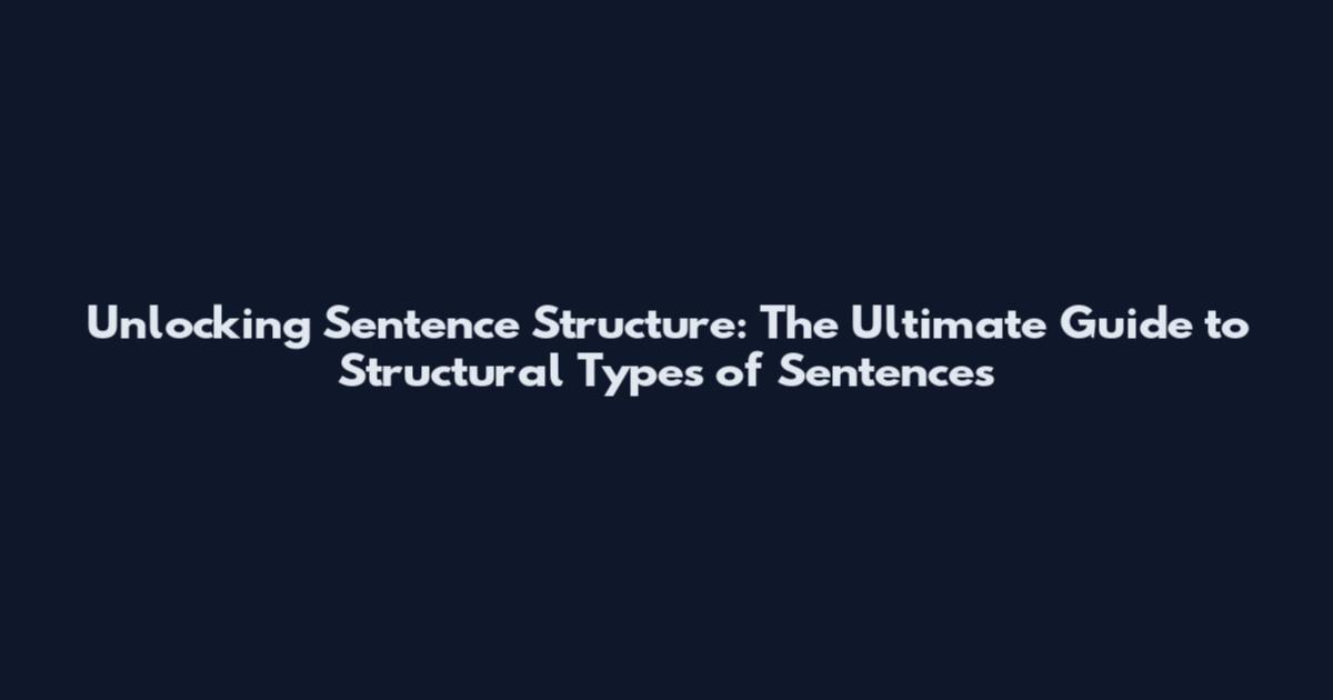 Unlocking Sentence Structure: The Ultimate Guide to Structural Types of Sentences