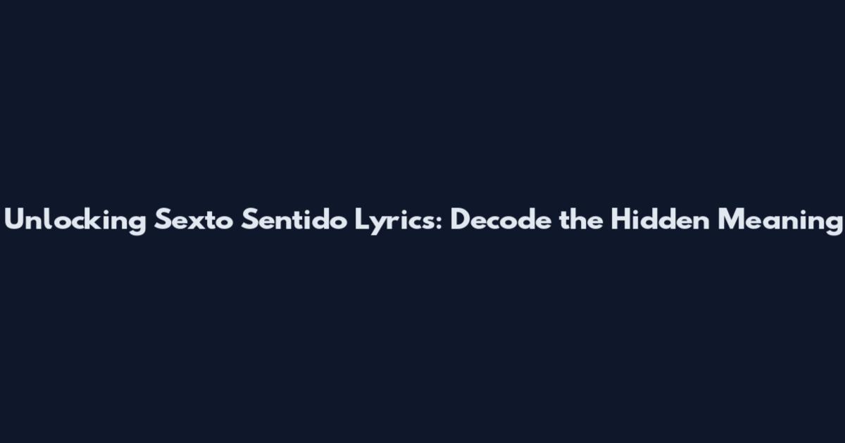 Unlocking Sexto Sentido Lyrics: Decode the Hidden Meaning