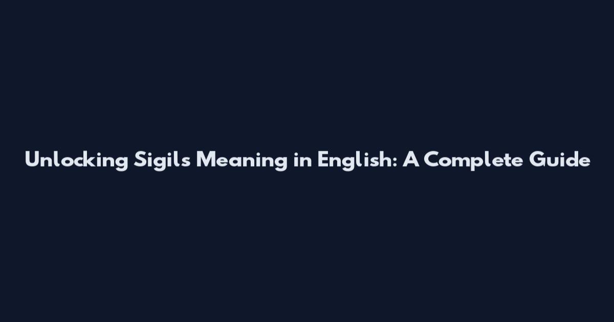 Unlocking Sigils Meaning in English: A Complete Guide