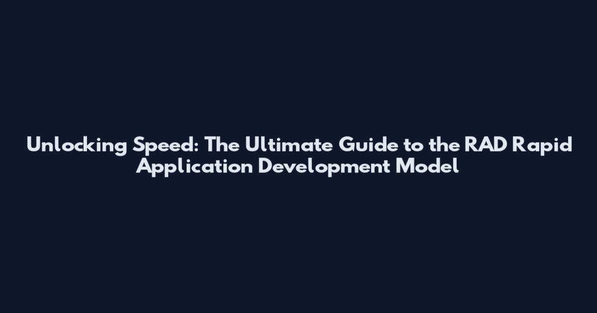 Unlocking Speed: The Ultimate Guide to the RAD Rapid Application Development Model