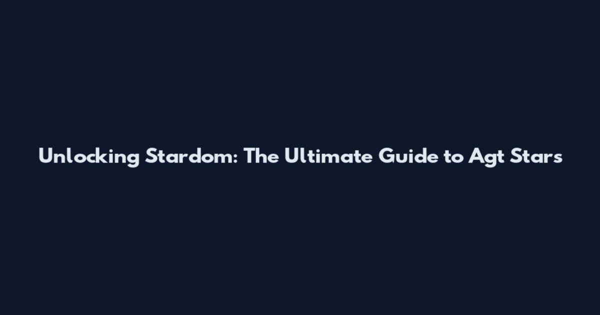 Unlocking Stardom: The Ultimate Guide to Agt Stars