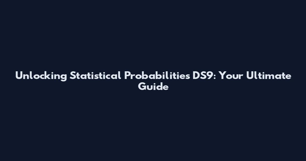 Unlocking Statistical Probabilities DS9: Your Ultimate Guide
