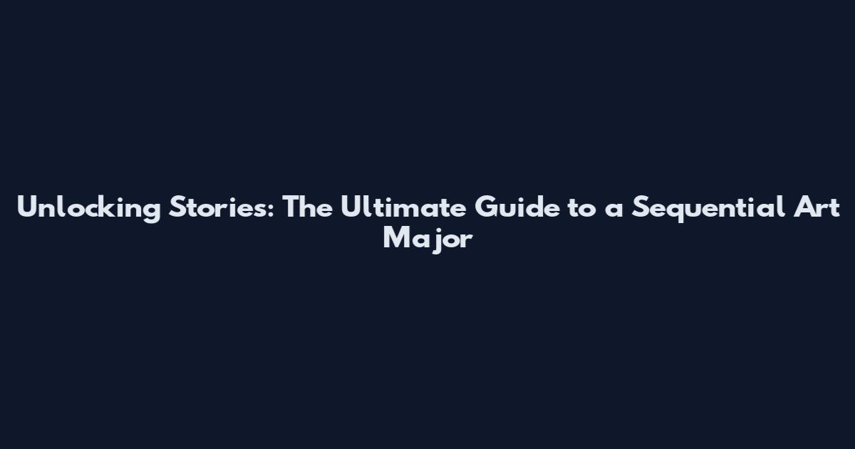 Unlocking Stories: The Ultimate Guide to a Sequential Art Major