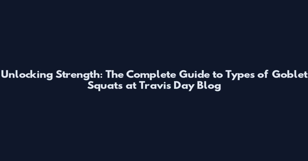 Unlocking Strength: The Complete Guide to Types of Goblet Squats at Travis Day Blog