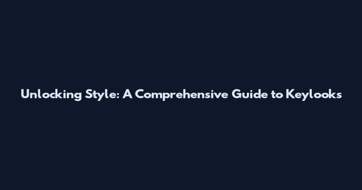 Unlocking Style: A Comprehensive Guide to Keylooks