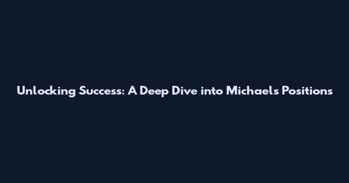 Unlocking Success: A Deep Dive into Michaels Positions
