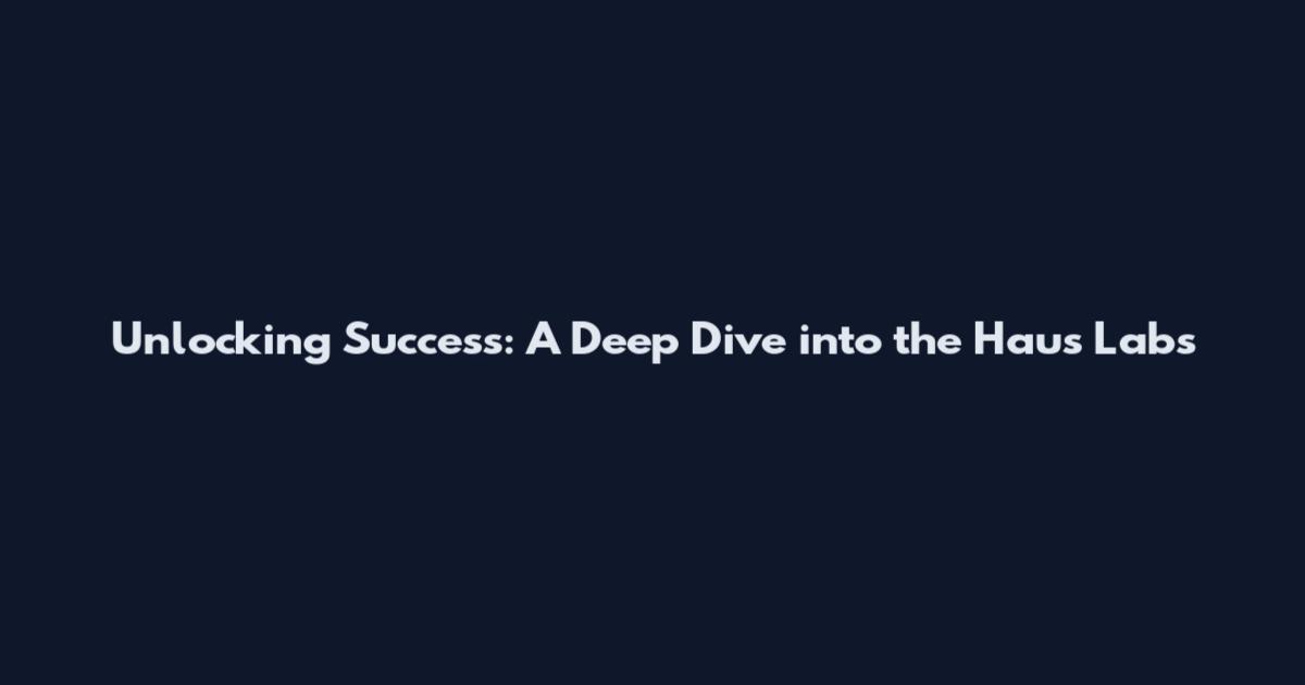 Unlocking Success: A Deep Dive into the Haus Labs