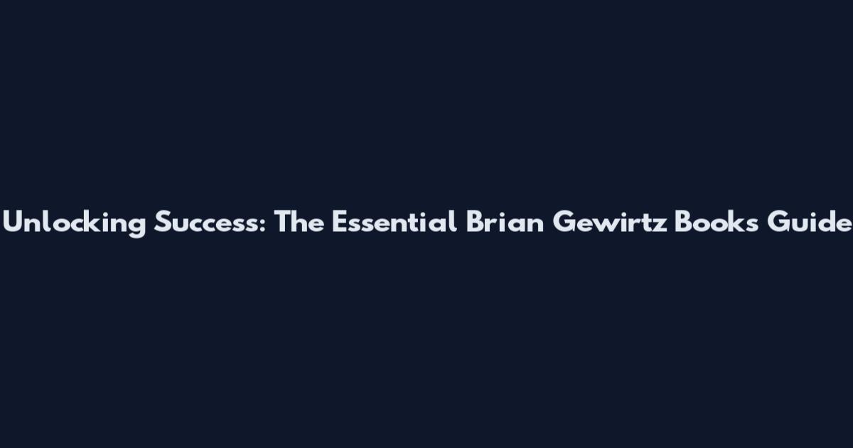 Unlocking Success: The Essential Brian Gewirtz Books Guide