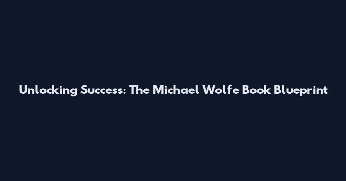 Unlocking Success: The Michael Wolfe Book Blueprint
