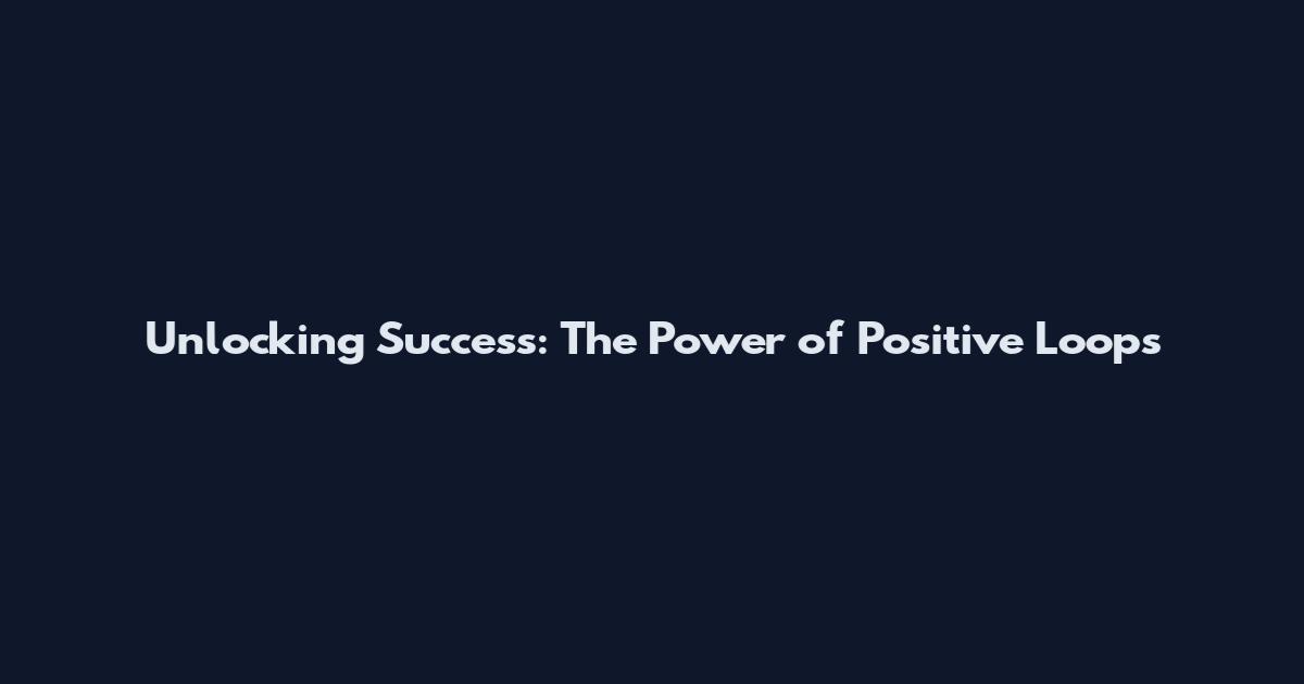 Unlocking Success: The Power of Positive Loops