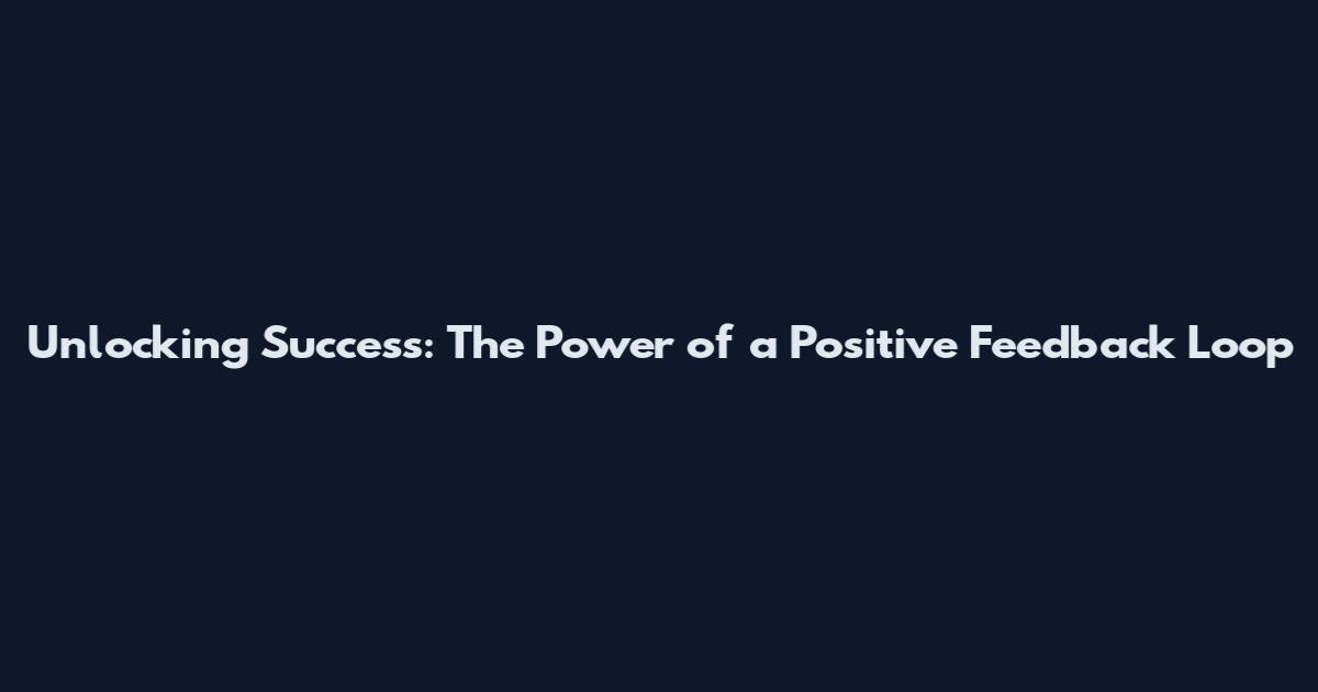 Unlocking Success: The Power of a Positive Feedback Loop