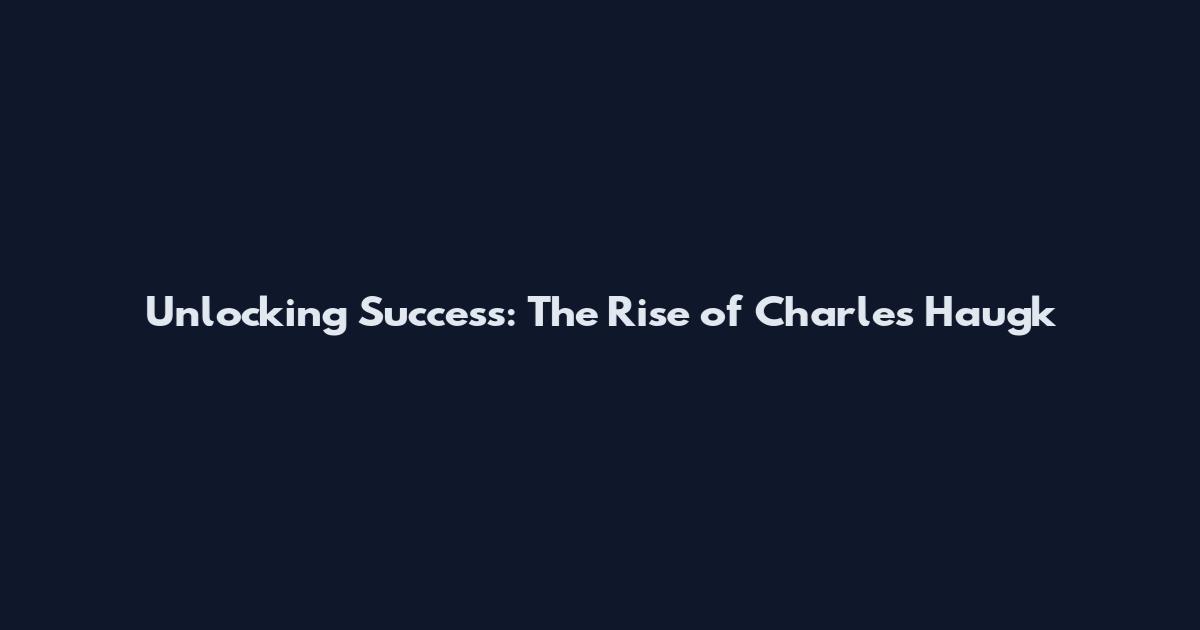 Unlocking Success: The Rise of Charles Haugk