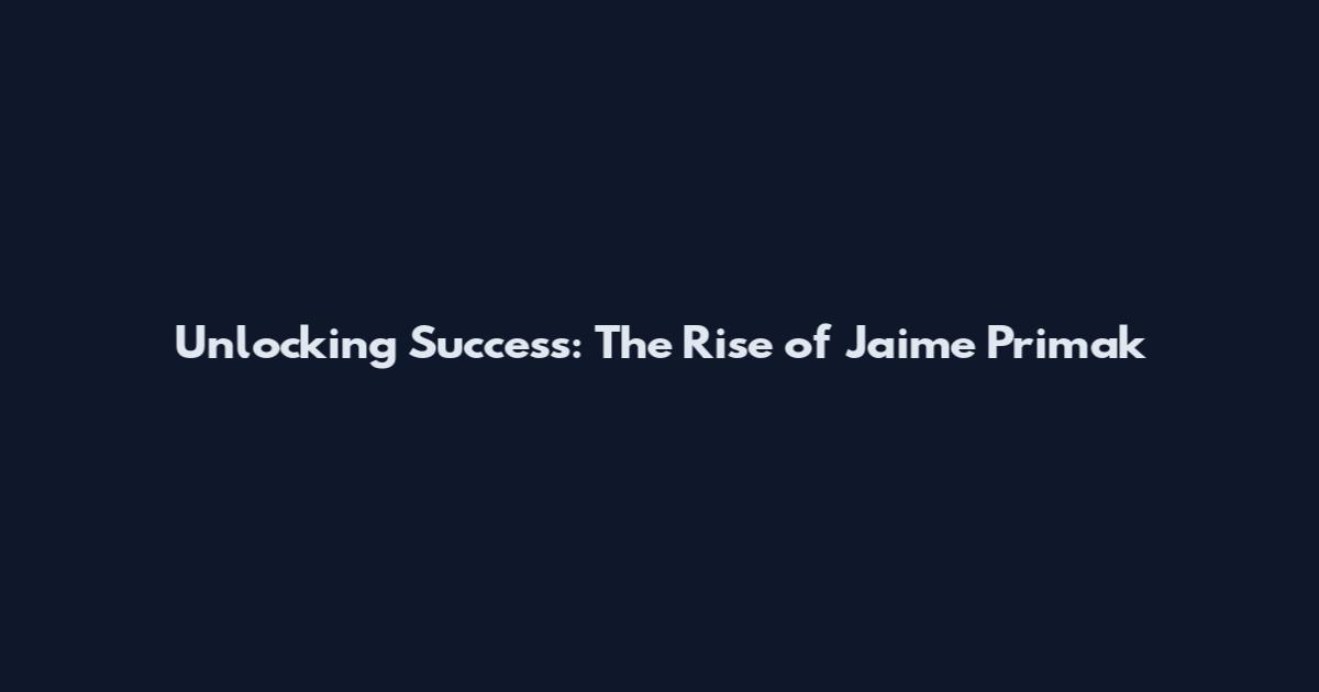 Unlocking Success: The Rise of Jaime Primak