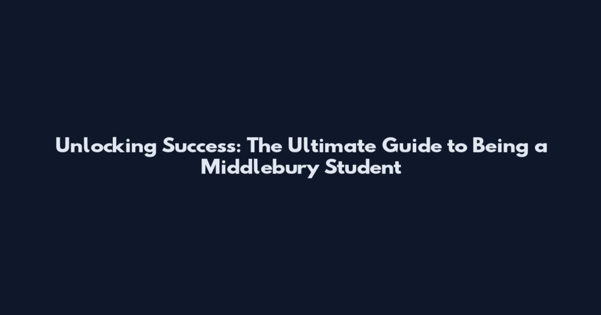 Unlocking Success: The Ultimate Guide to Being a Middlebury Student
