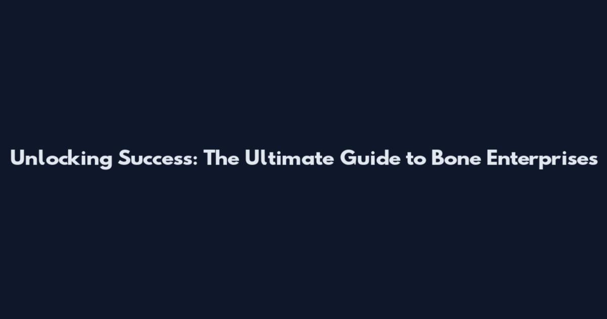 Unlocking Success: The Ultimate Guide to Bone Enterprises
