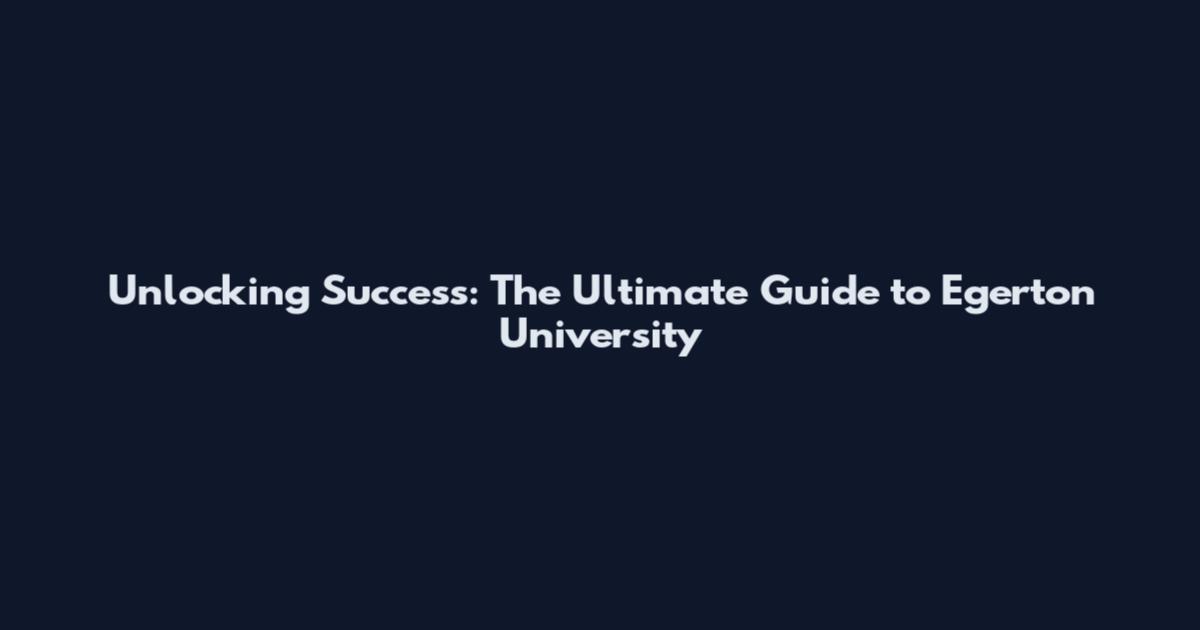 Unlocking Success: The Ultimate Guide to Egerton University