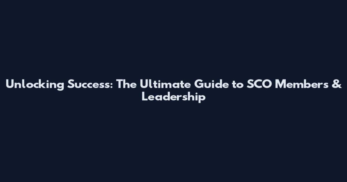 Unlocking Success: The Ultimate Guide to SCO Members & Leadership