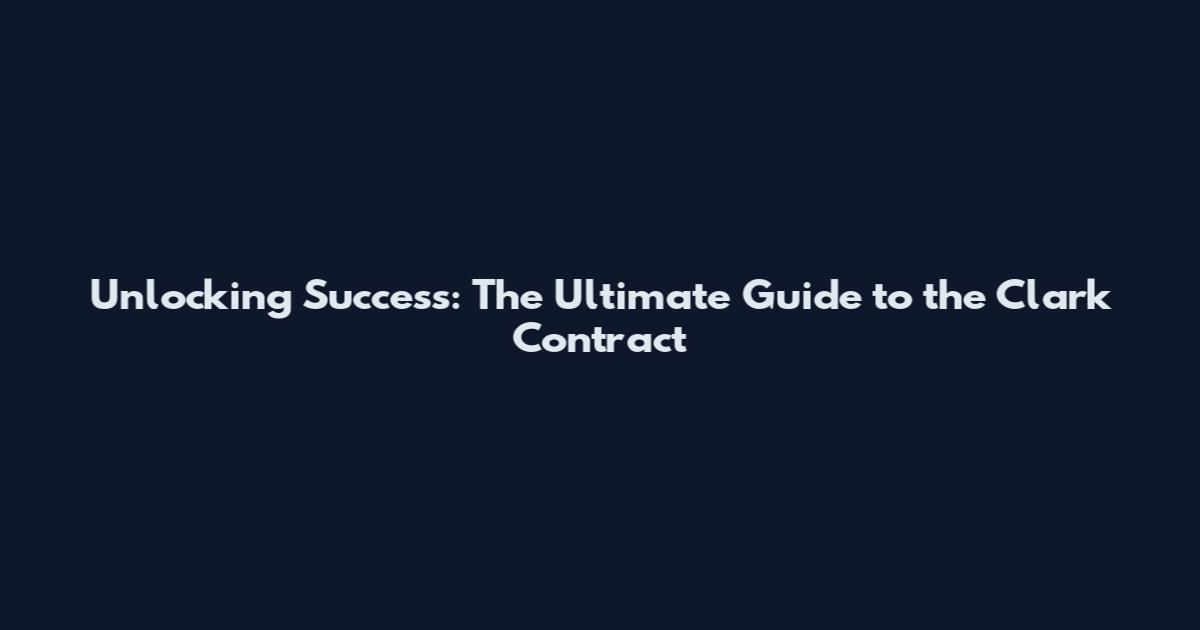 Unlocking Success: The Ultimate Guide to the Clark Contract