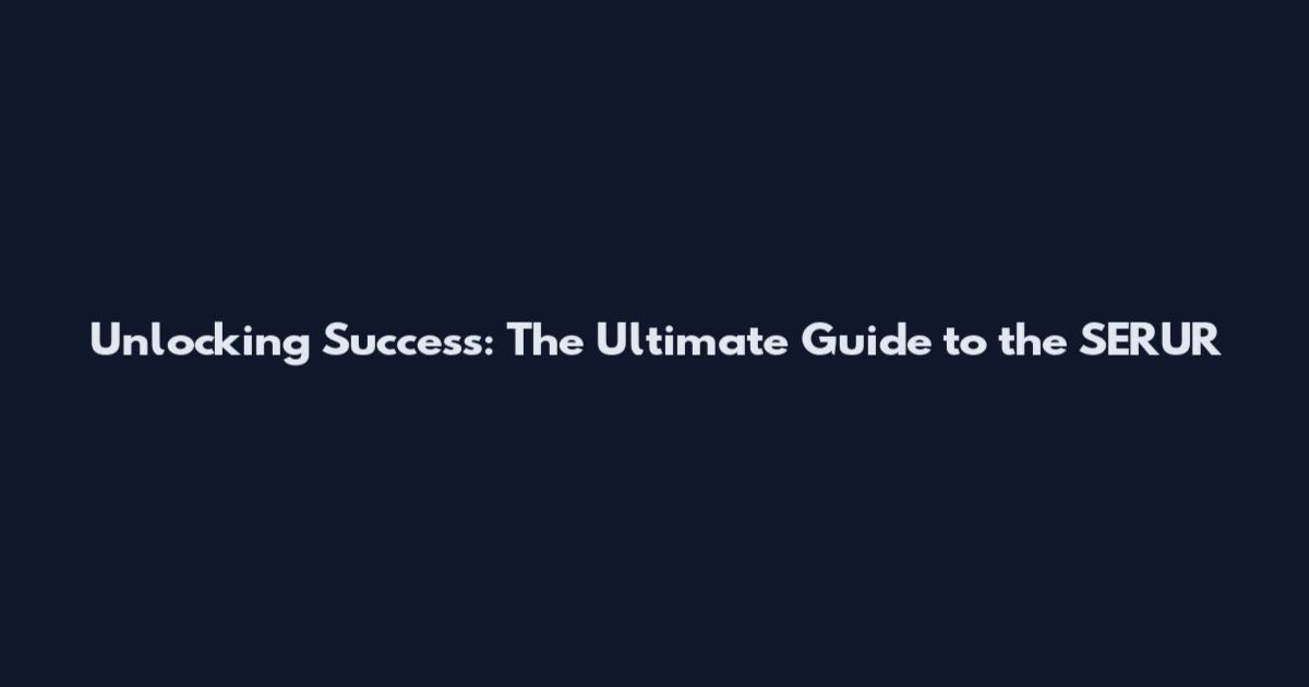 Unlocking Success: The Ultimate Guide to the SERUR