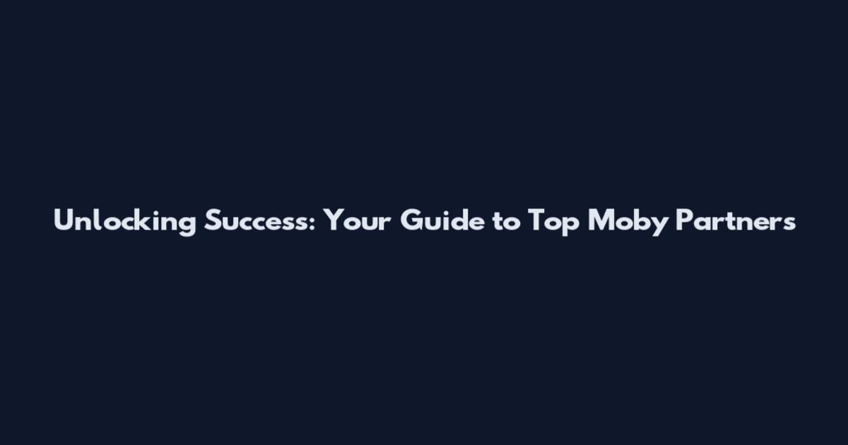 Unlocking Success: Your Guide to Top Moby Partners