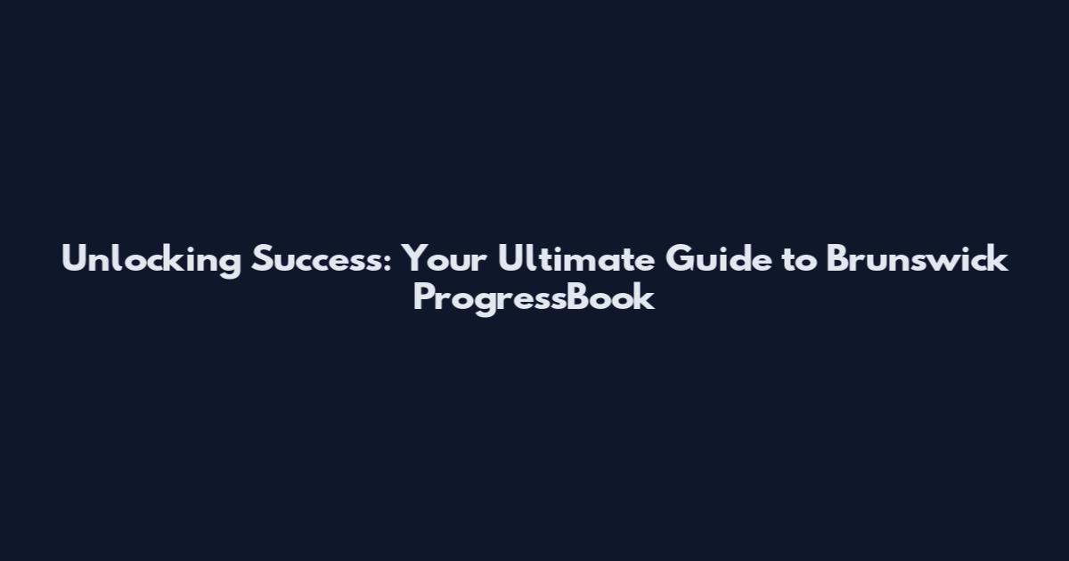 Unlocking Success: Your Ultimate Guide to Brunswick ProgressBook