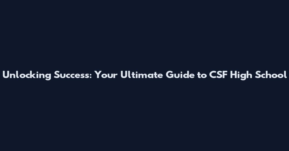 Unlocking Success: Your Ultimate Guide to CSF High School