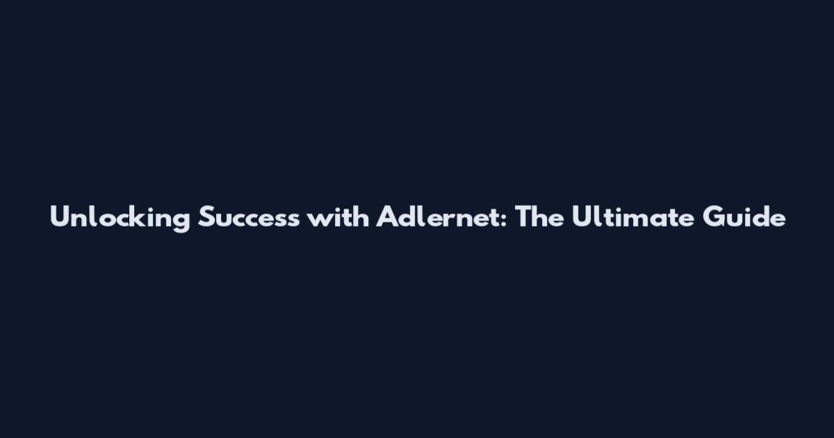 Unlocking Success with Adlernet: The Ultimate Guide