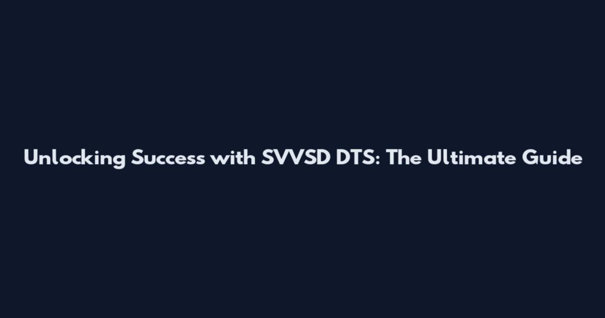 Unlocking Success with SVVSD DTS: The Ultimate Guide