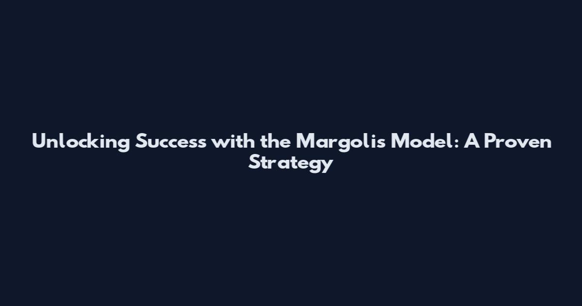 Unlocking Success with the Margolis Model: A Proven Strategy