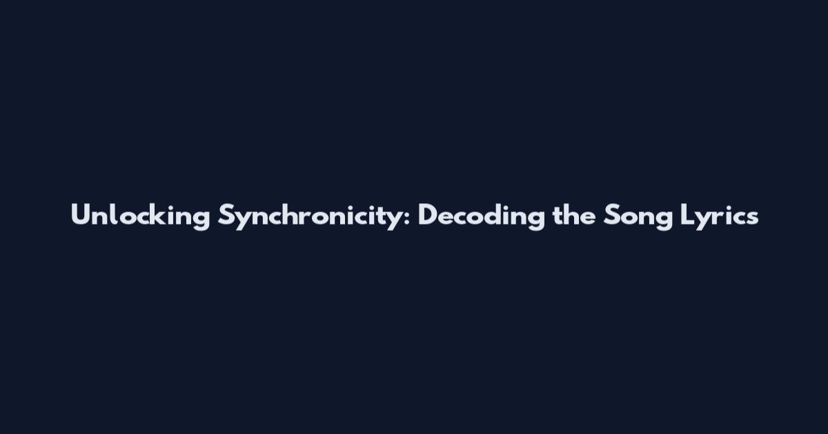 Unlocking Synchronicity: Decoding the Song Lyrics