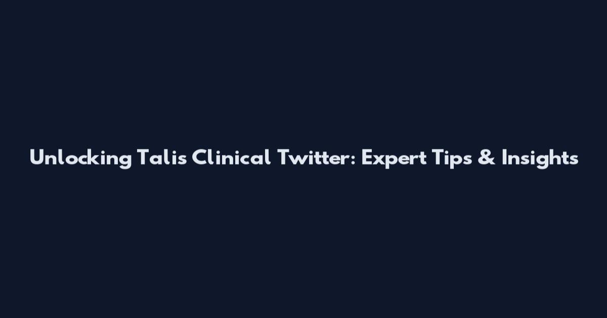 Unlocking Talis Clinical Twitter: Expert Tips & Insights