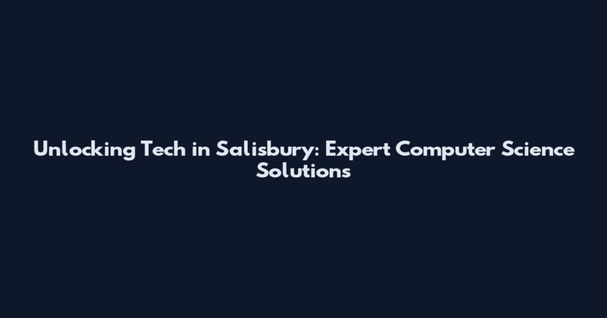 Unlocking Tech in Salisbury: Expert Computer Science Solutions