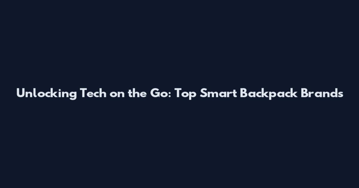 Unlocking Tech on the Go: Top Smart Backpack Brands