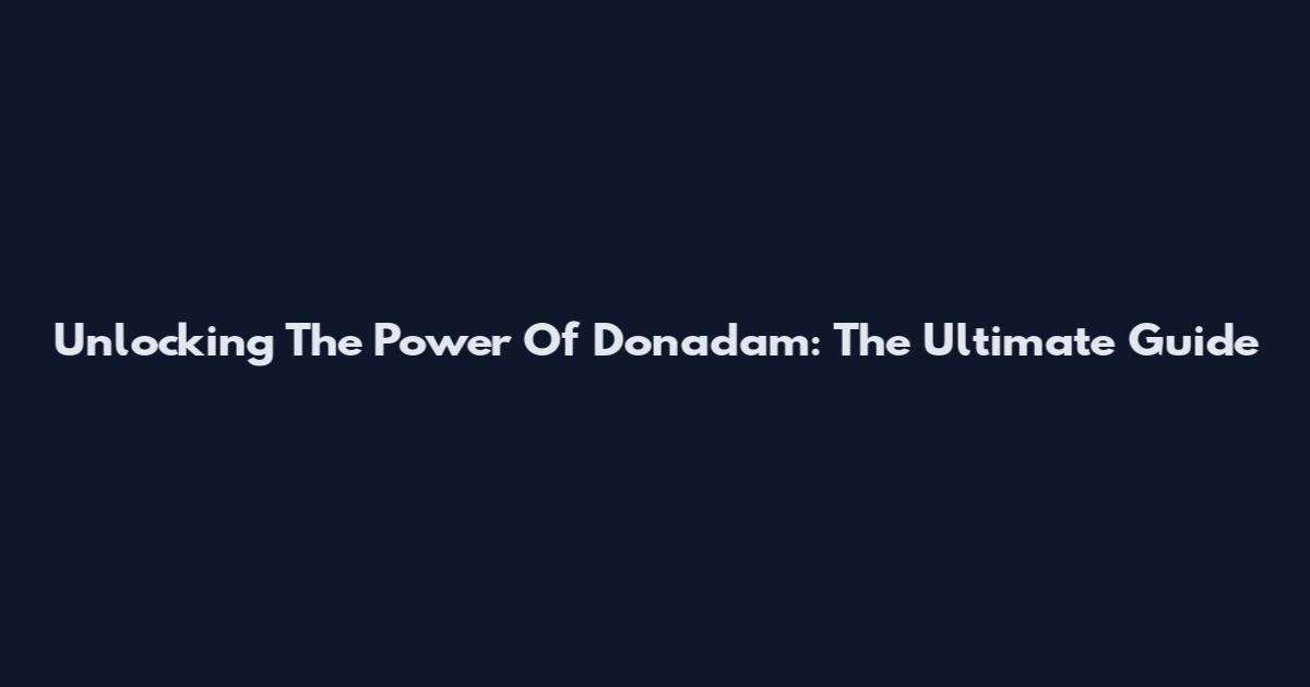 Unlocking The Power Of Donadam: The Ultimate Guide