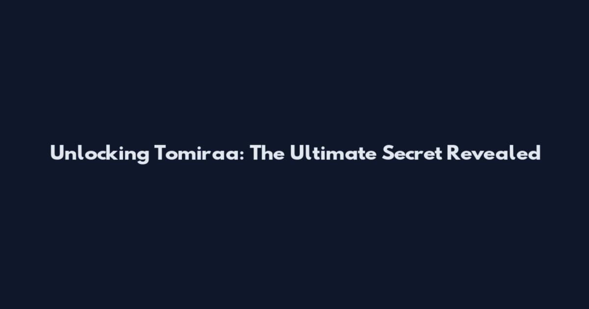 Unlocking Tomiraa: The Ultimate Secret Revealed