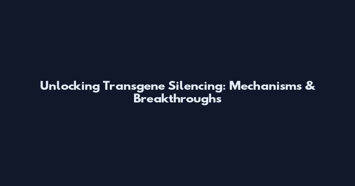 Unlocking Transgene Silencing: Mechanisms & Breakthroughs
