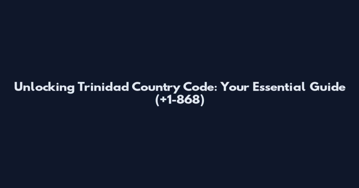 Unlocking Trinidad Country Code: Your Essential Guide (+1-868)