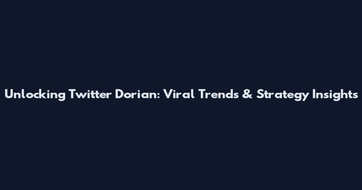 Unlocking Twitter Dorian: Viral Trends & Strategy Insights