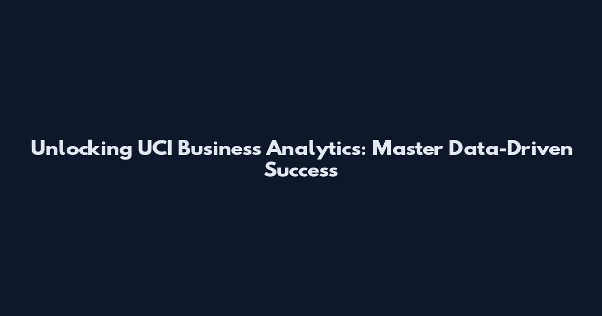 Unlocking UCI Business Analytics: Master Data-Driven Success