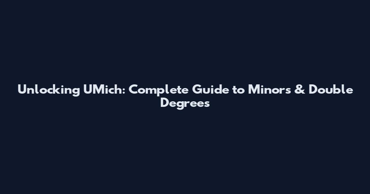 Unlocking UMich: Complete Guide to Minors & Double Degrees