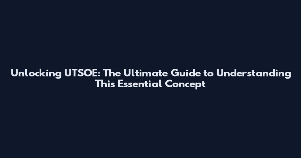 Unlocking UTSOE: The Ultimate Guide to Understanding This Essential Concept