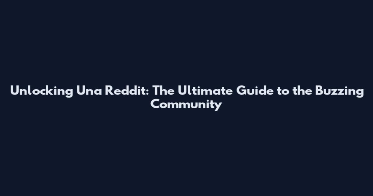 Unlocking Una Reddit: The Ultimate Guide to the Buzzing Community