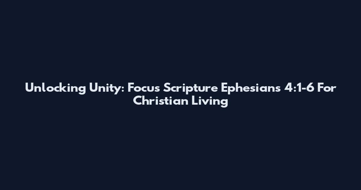 Unlocking Unity: Focus Scripture Ephesians 4:1-6 For Christian Living