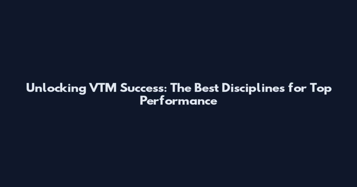 Unlocking VTM Success: The Best Disciplines for Top Performance