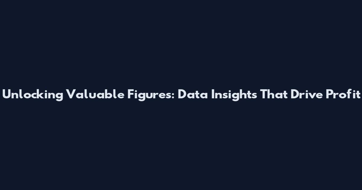 Unlocking Valuable Figures: Data Insights That Drive Profit