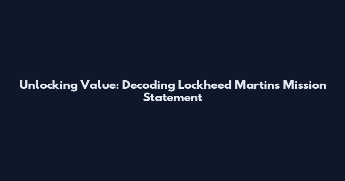 Unlocking Value: Decoding Lockheed Martin's Mission Statement