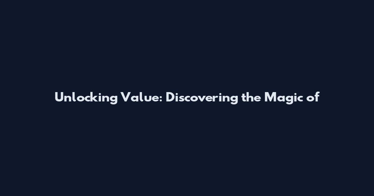 Unlocking Value: Discovering the Magic of