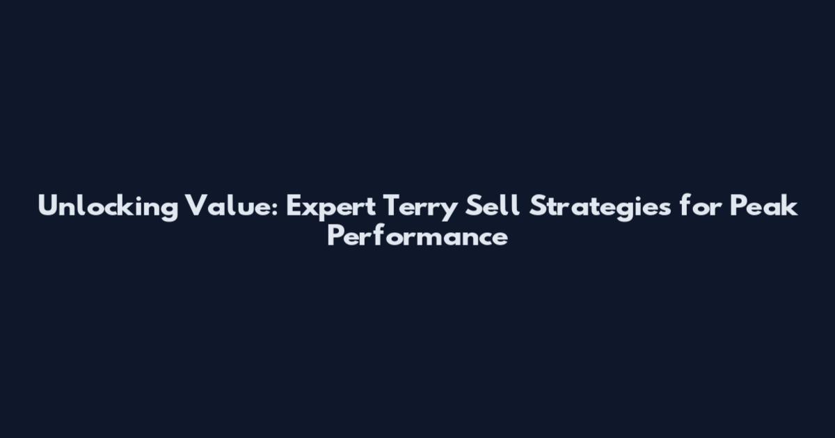 Unlocking Value: Expert Terry Sell Strategies for Peak Performance