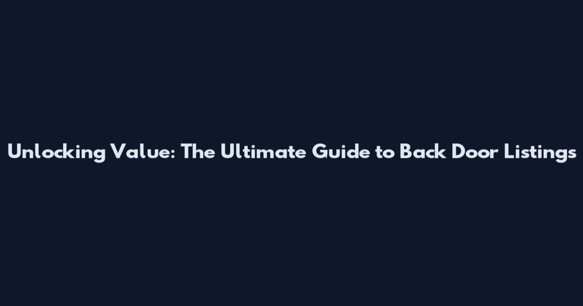 Unlocking Value: The Ultimate Guide to Back Door Listings